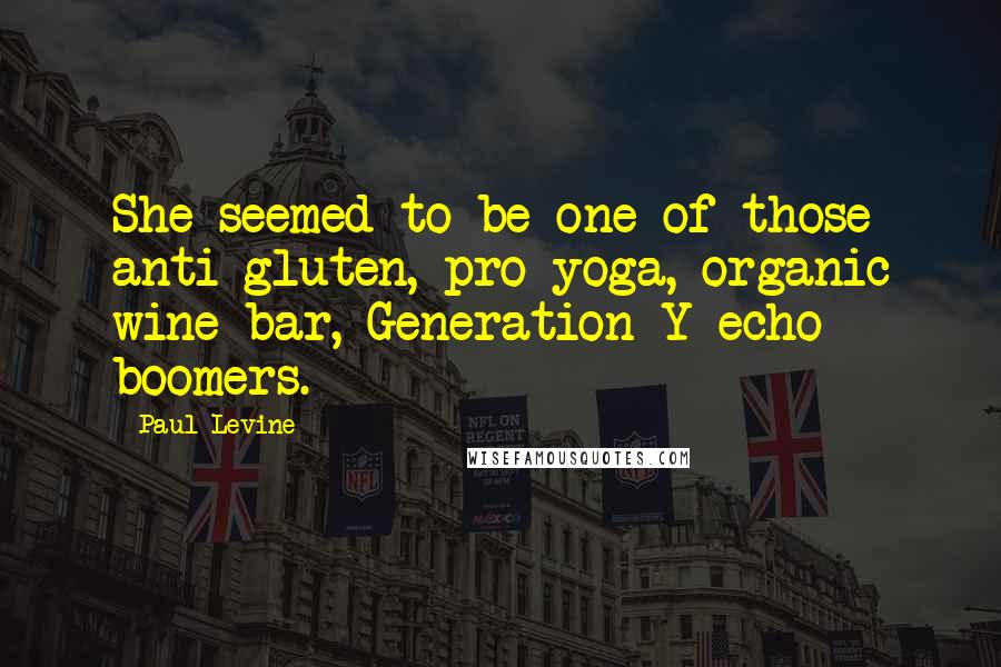 Paul Levine Quotes: She seemed to be one of those anti-gluten, pro-yoga, organic wine bar, Generation-Y echo boomers.