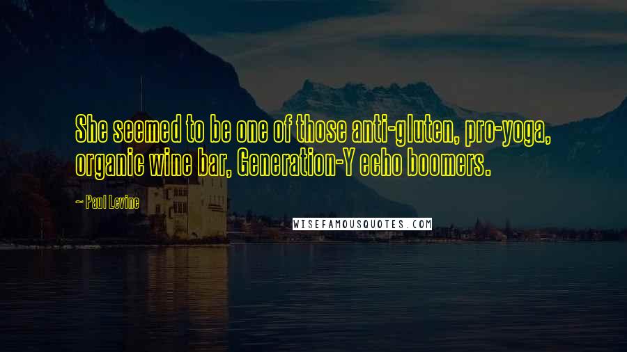 Paul Levine Quotes: She seemed to be one of those anti-gluten, pro-yoga, organic wine bar, Generation-Y echo boomers.