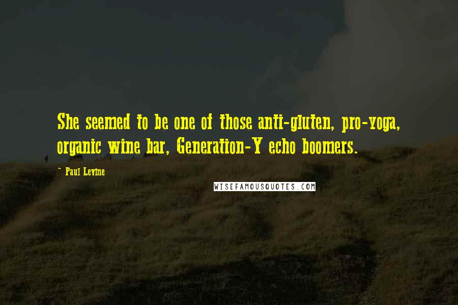 Paul Levine Quotes: She seemed to be one of those anti-gluten, pro-yoga, organic wine bar, Generation-Y echo boomers.