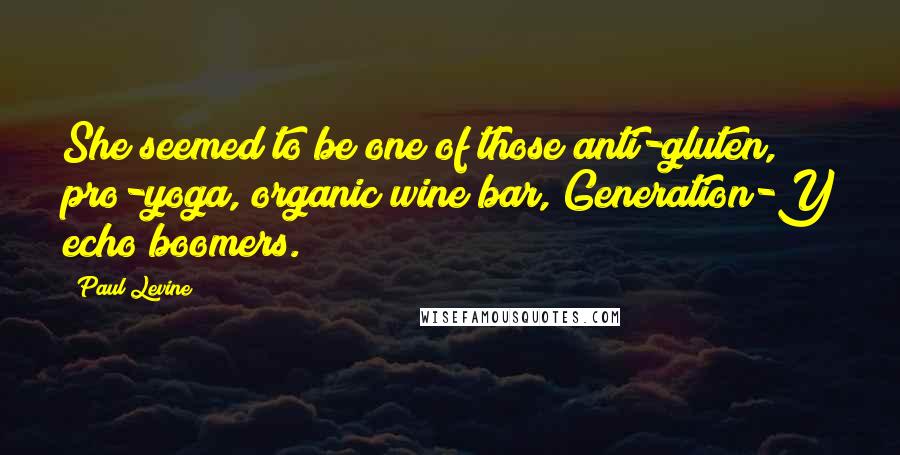 Paul Levine Quotes: She seemed to be one of those anti-gluten, pro-yoga, organic wine bar, Generation-Y echo boomers.