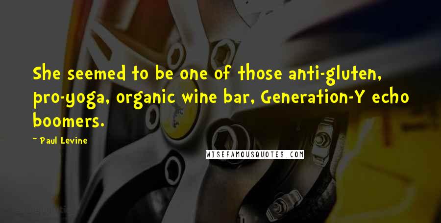 Paul Levine Quotes: She seemed to be one of those anti-gluten, pro-yoga, organic wine bar, Generation-Y echo boomers.