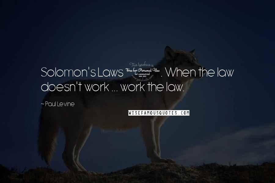 Paul Levine Quotes: Solomon's Laws 1. When the law doesn't work ... work the law.