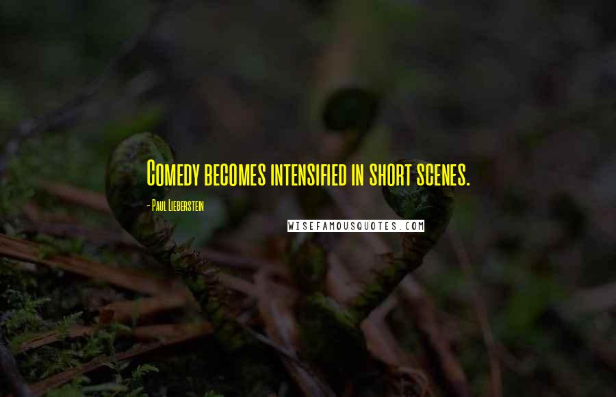 Paul Lieberstein Quotes: Comedy becomes intensified in short scenes.