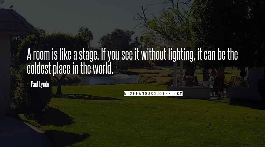 Paul Lynde Quotes: A room is like a stage. If you see it without lighting, it can be the coldest place in the world.