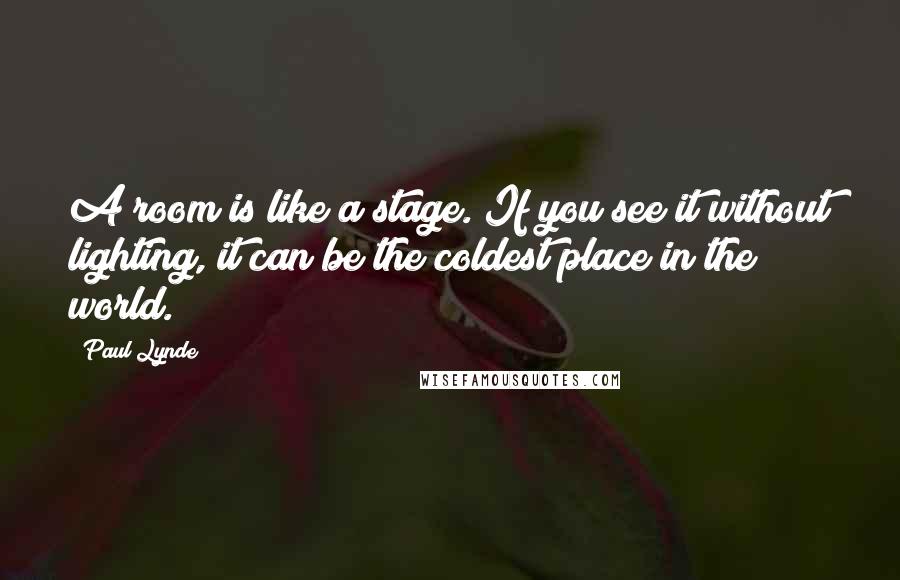 Paul Lynde Quotes: A room is like a stage. If you see it without lighting, it can be the coldest place in the world.