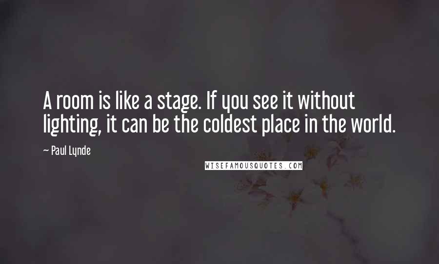 Paul Lynde Quotes: A room is like a stage. If you see it without lighting, it can be the coldest place in the world.