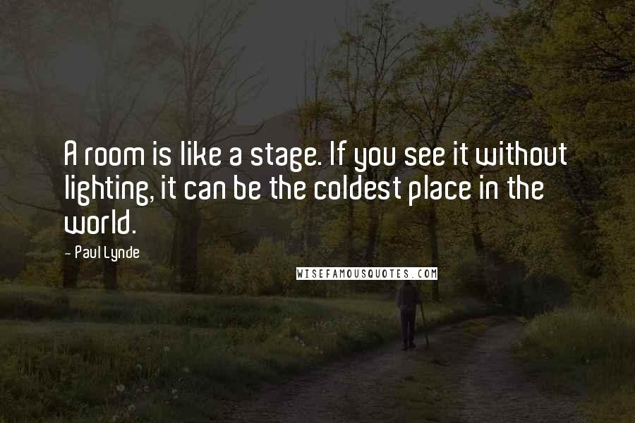 Paul Lynde Quotes: A room is like a stage. If you see it without lighting, it can be the coldest place in the world.