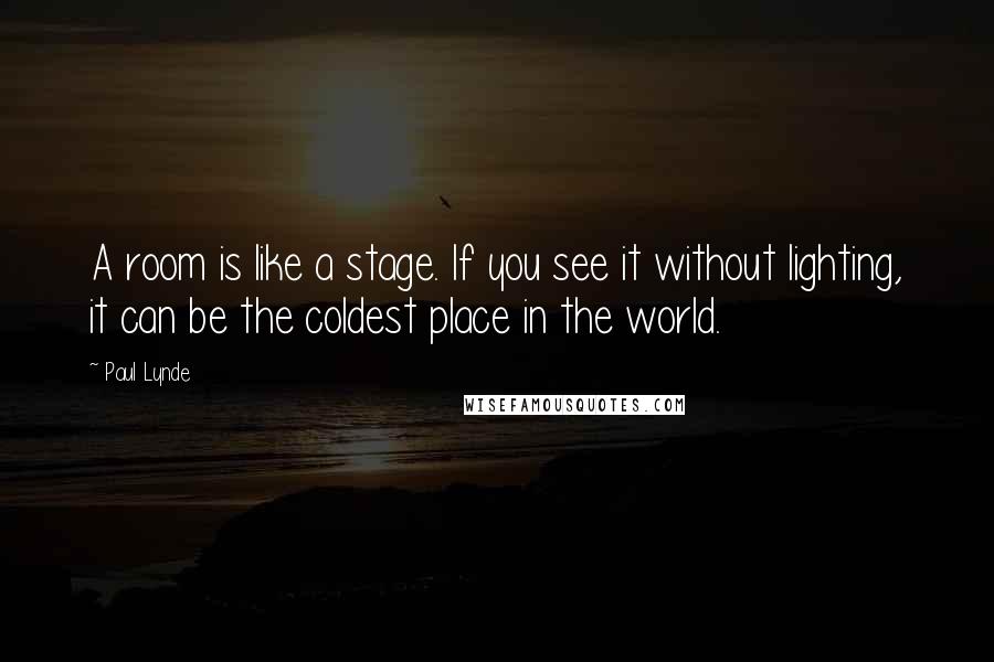 Paul Lynde Quotes: A room is like a stage. If you see it without lighting, it can be the coldest place in the world.