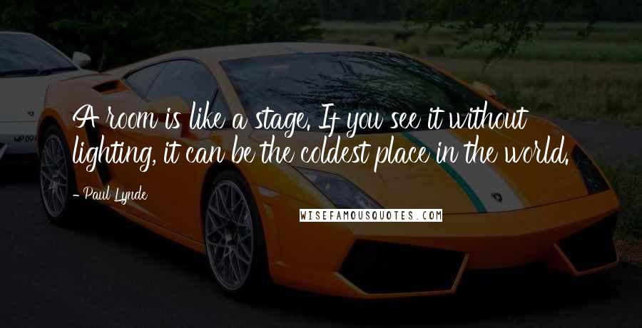 Paul Lynde Quotes: A room is like a stage. If you see it without lighting, it can be the coldest place in the world.