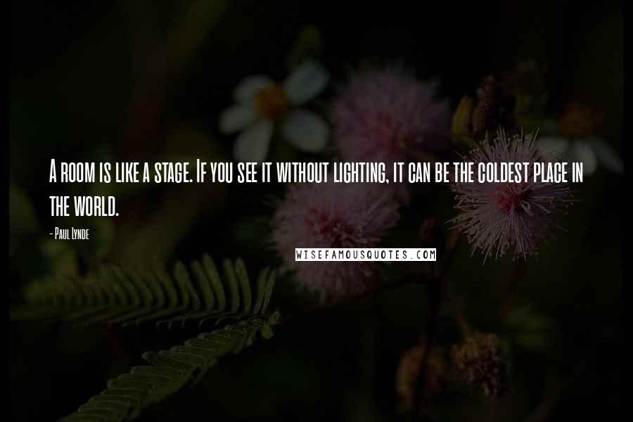 Paul Lynde Quotes: A room is like a stage. If you see it without lighting, it can be the coldest place in the world.