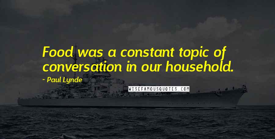 Paul Lynde Quotes: Food was a constant topic of conversation in our household.