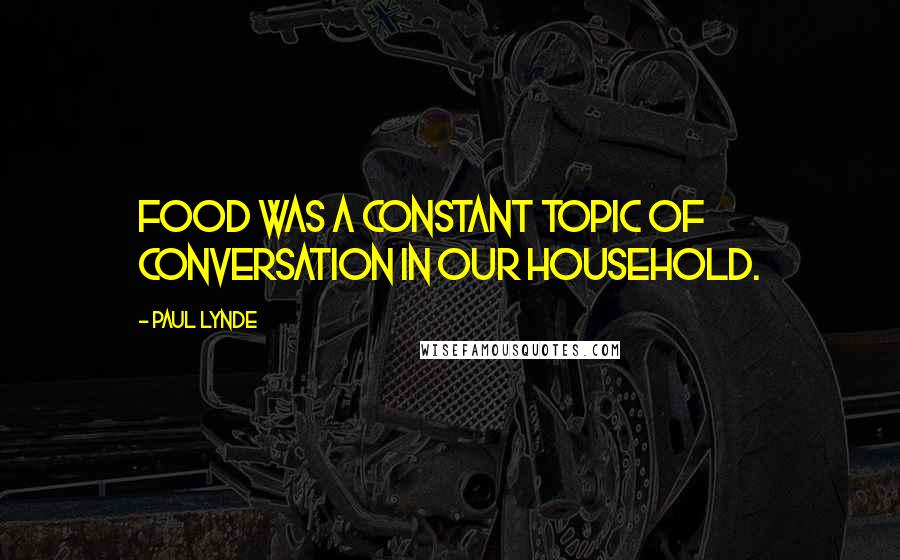 Paul Lynde Quotes: Food was a constant topic of conversation in our household.