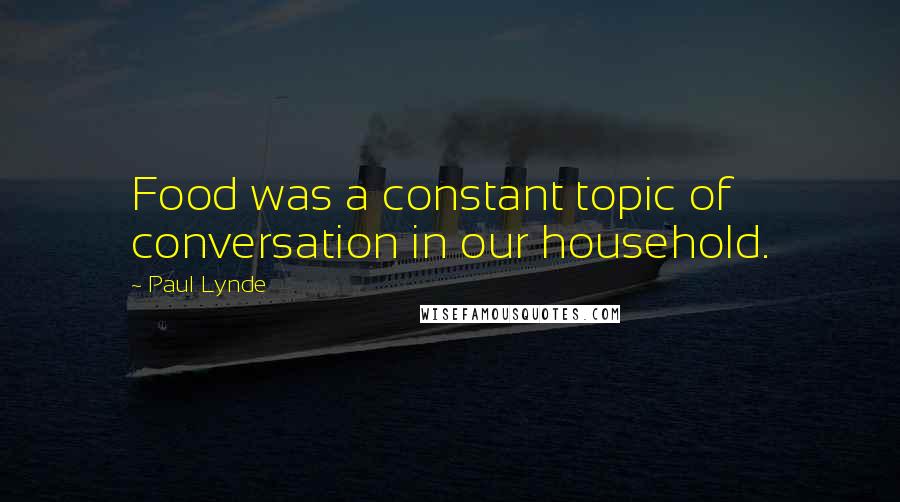 Paul Lynde Quotes: Food was a constant topic of conversation in our household.