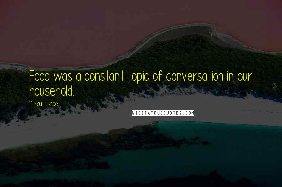 Paul Lynde Quotes: Food was a constant topic of conversation in our household.