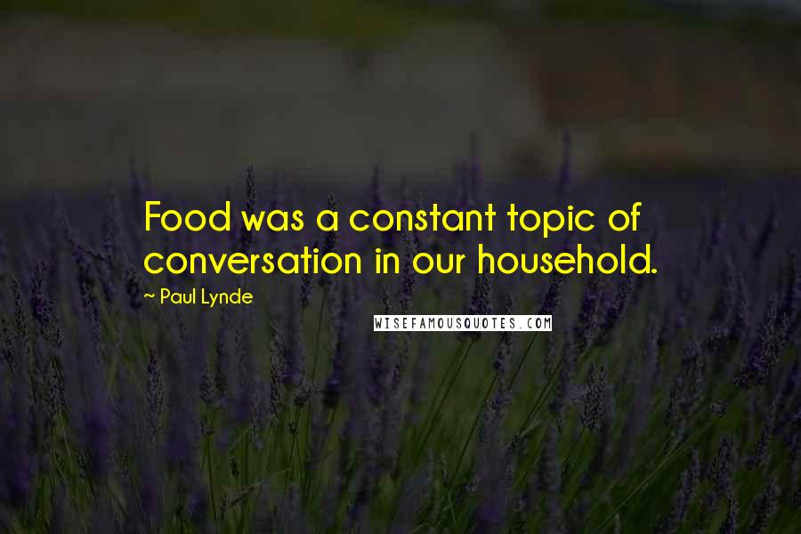 Paul Lynde Quotes: Food was a constant topic of conversation in our household.