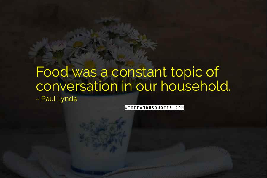 Paul Lynde Quotes: Food was a constant topic of conversation in our household.