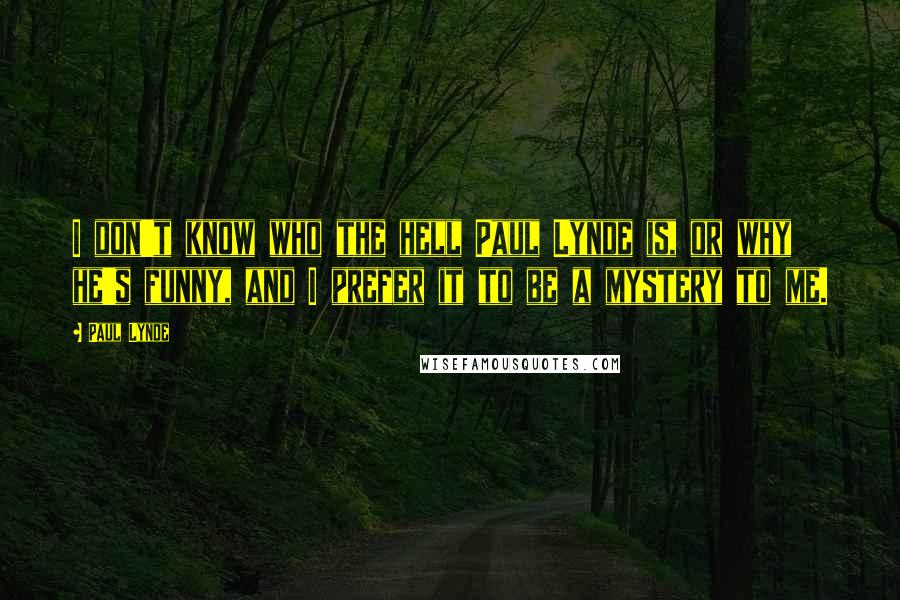 Paul Lynde Quotes: I don't know who the hell Paul Lynde is, or why he's funny, and I prefer it to be a mystery to me.