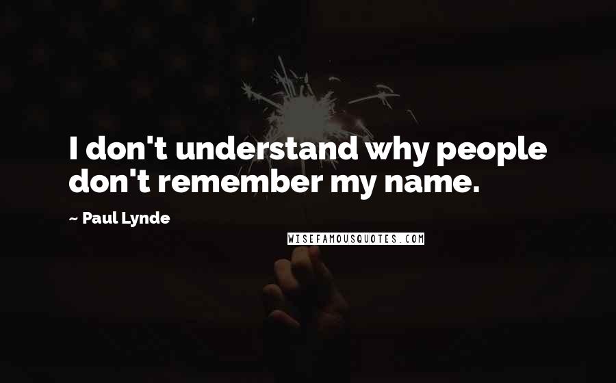 Paul Lynde Quotes: I don't understand why people don't remember my name.