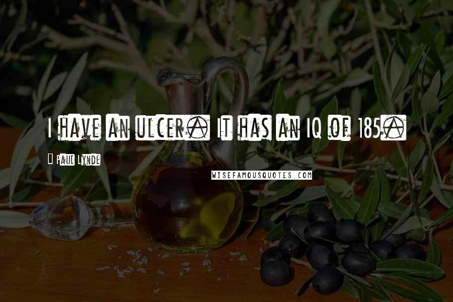 Paul Lynde Quotes: I have an ulcer. It has an IQ of 185.