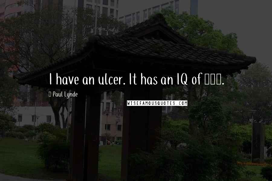 Paul Lynde Quotes: I have an ulcer. It has an IQ of 185.