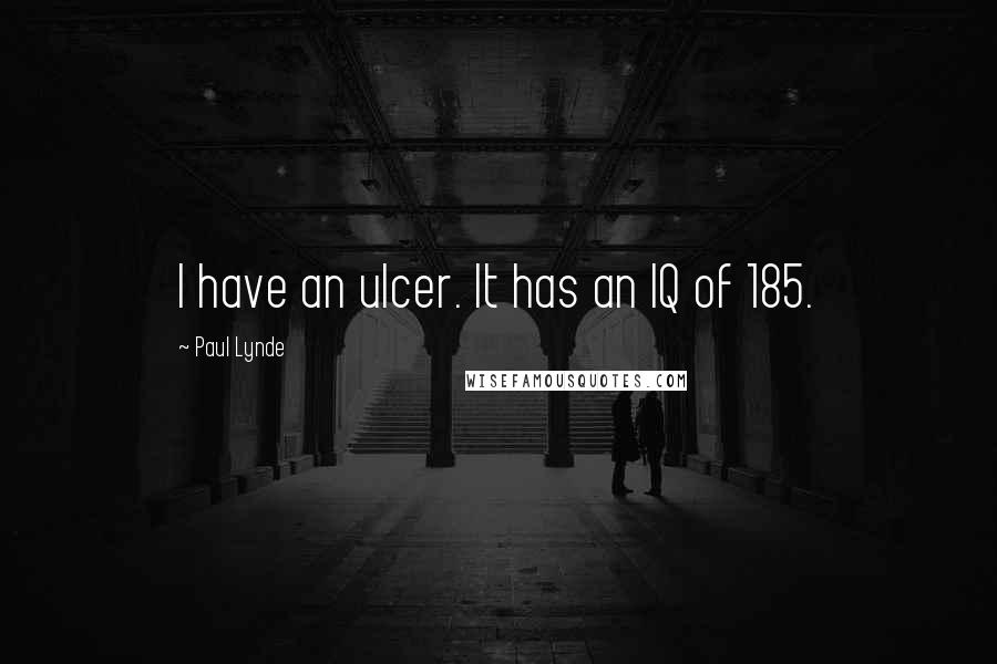 Paul Lynde Quotes: I have an ulcer. It has an IQ of 185.