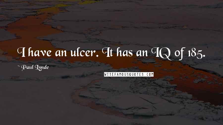 Paul Lynde Quotes: I have an ulcer. It has an IQ of 185.