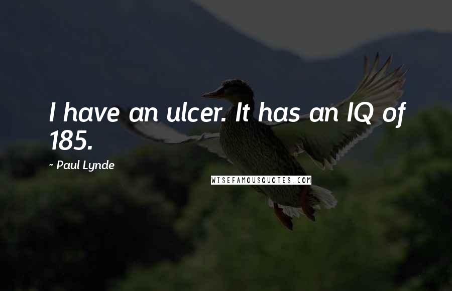 Paul Lynde Quotes: I have an ulcer. It has an IQ of 185.