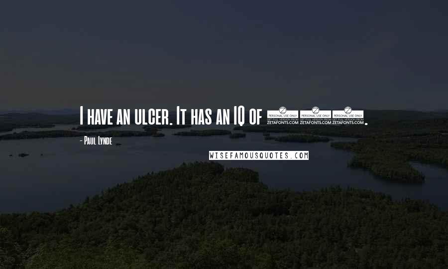Paul Lynde Quotes: I have an ulcer. It has an IQ of 185.