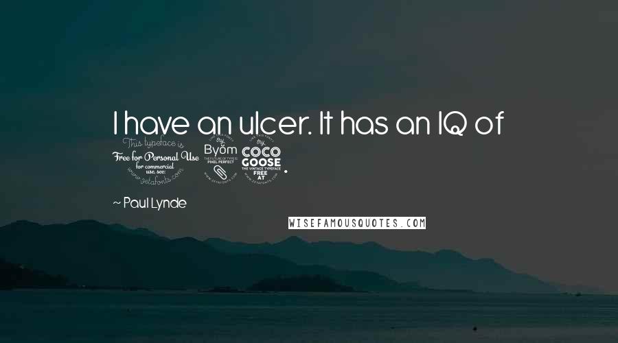 Paul Lynde Quotes: I have an ulcer. It has an IQ of 185.