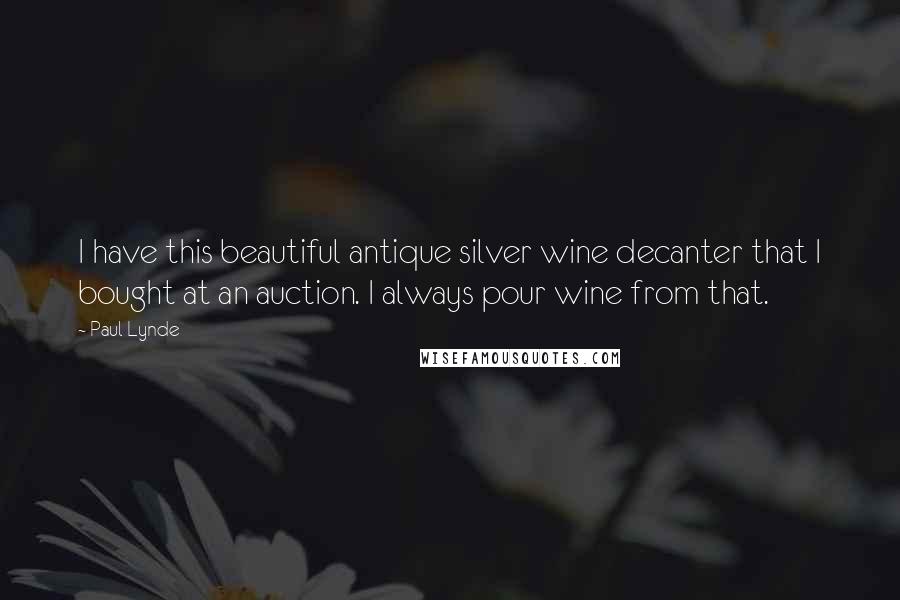 Paul Lynde Quotes: I have this beautiful antique silver wine decanter that I bought at an auction. I always pour wine from that.