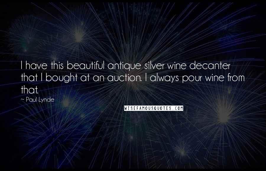 Paul Lynde Quotes: I have this beautiful antique silver wine decanter that I bought at an auction. I always pour wine from that.