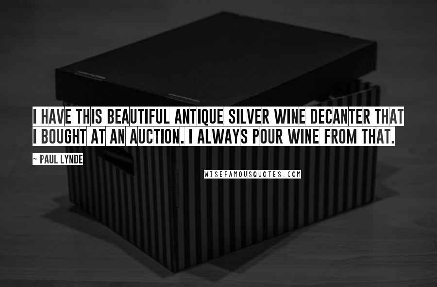 Paul Lynde Quotes: I have this beautiful antique silver wine decanter that I bought at an auction. I always pour wine from that.