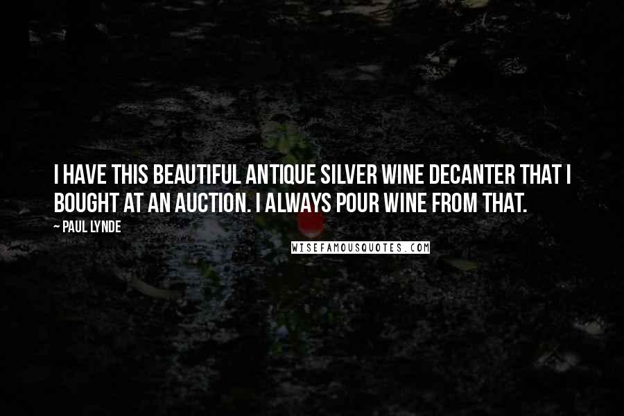 Paul Lynde Quotes: I have this beautiful antique silver wine decanter that I bought at an auction. I always pour wine from that.