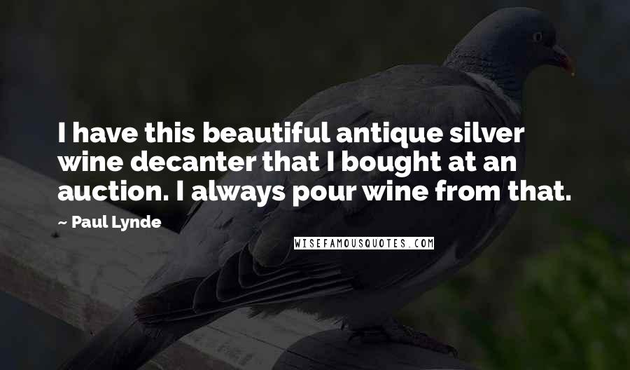 Paul Lynde Quotes: I have this beautiful antique silver wine decanter that I bought at an auction. I always pour wine from that.