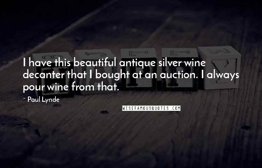 Paul Lynde Quotes: I have this beautiful antique silver wine decanter that I bought at an auction. I always pour wine from that.