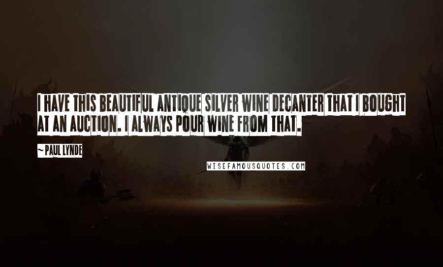 Paul Lynde Quotes: I have this beautiful antique silver wine decanter that I bought at an auction. I always pour wine from that.