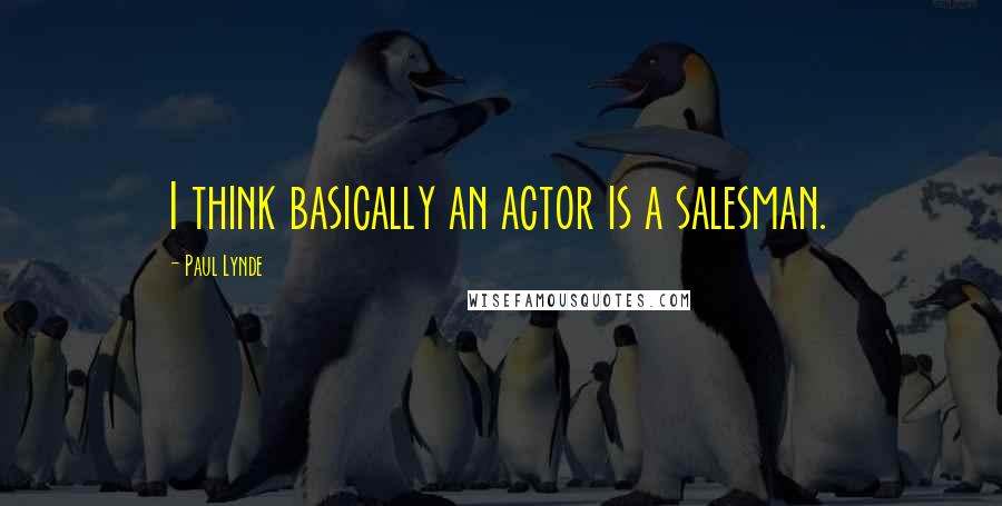 Paul Lynde Quotes: I think basically an actor is a salesman.