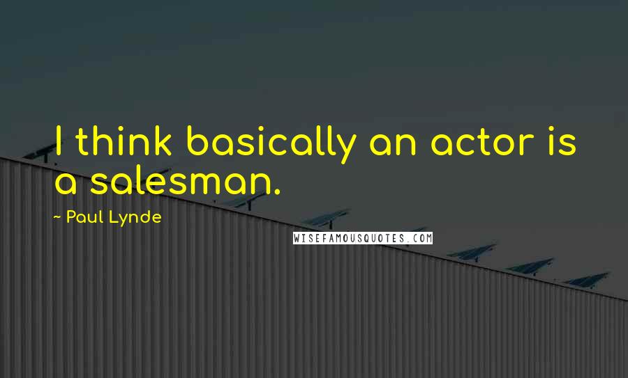 Paul Lynde Quotes: I think basically an actor is a salesman.