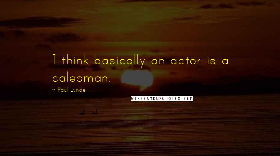 Paul Lynde Quotes: I think basically an actor is a salesman.