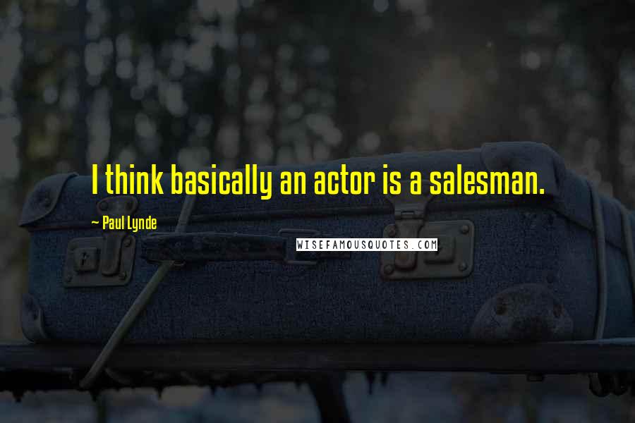 Paul Lynde Quotes: I think basically an actor is a salesman.