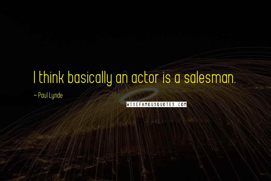 Paul Lynde Quotes: I think basically an actor is a salesman.