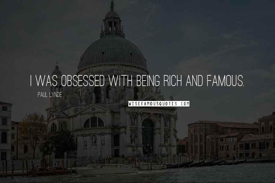 Paul Lynde Quotes: I was obsessed with being rich and famous.