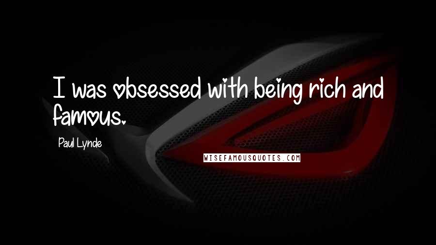 Paul Lynde Quotes: I was obsessed with being rich and famous.