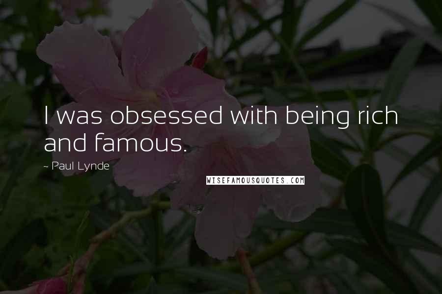 Paul Lynde Quotes: I was obsessed with being rich and famous.