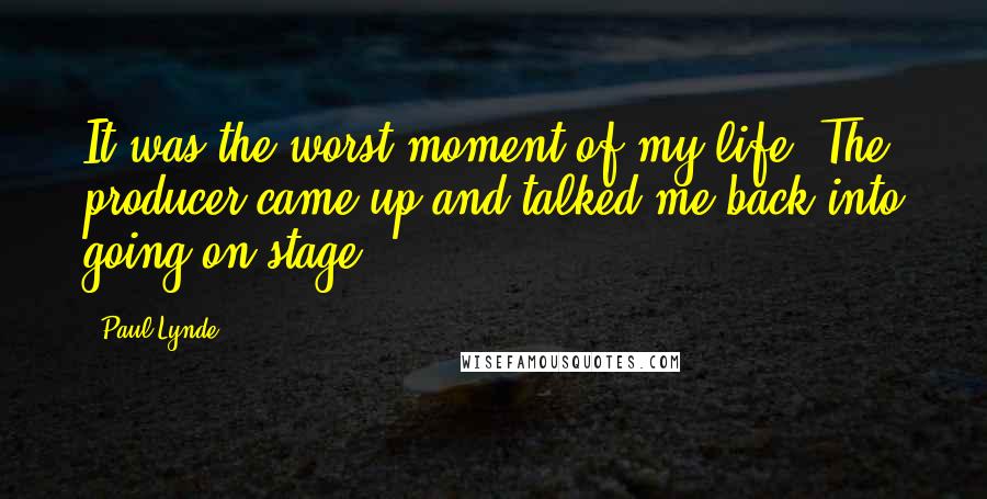 Paul Lynde Quotes: It was the worst moment of my life. The producer came up and talked me back into going on stage.