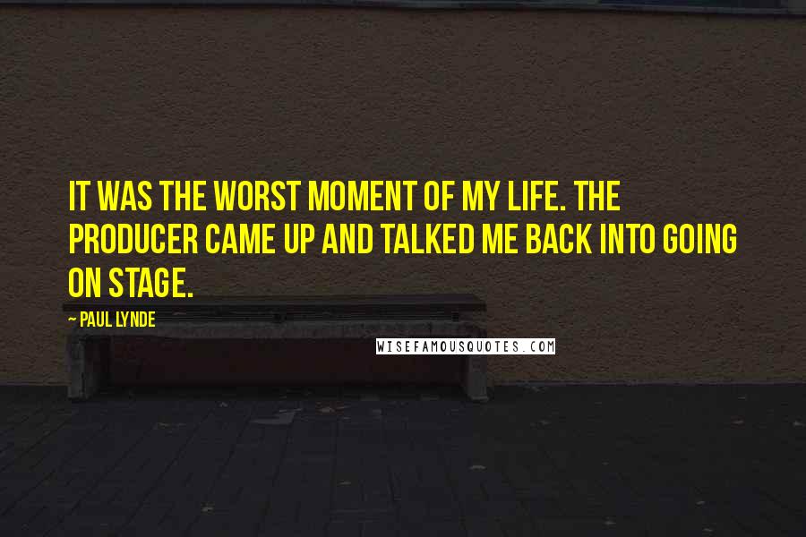 Paul Lynde Quotes: It was the worst moment of my life. The producer came up and talked me back into going on stage.