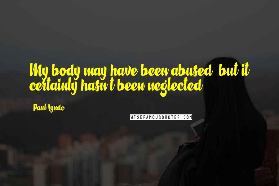 Paul Lynde Quotes: My body may have been abused, but it certainly hasn't been neglected.