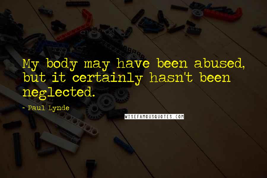 Paul Lynde Quotes: My body may have been abused, but it certainly hasn't been neglected.