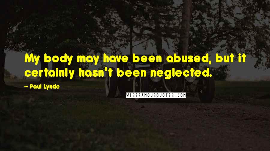 Paul Lynde Quotes: My body may have been abused, but it certainly hasn't been neglected.