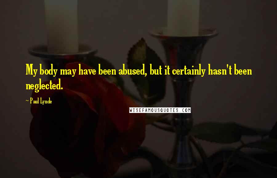 Paul Lynde Quotes: My body may have been abused, but it certainly hasn't been neglected.